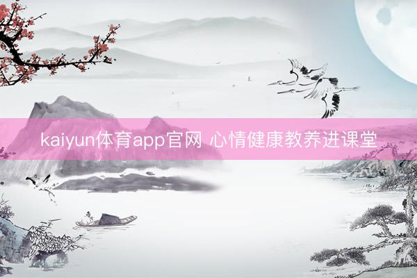 kaiyun体育app官网 心情健康教养进课堂